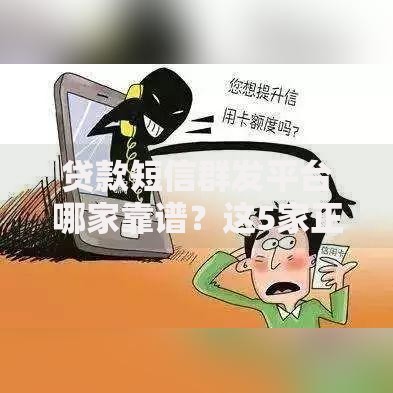 贷款短信群发平台哪家靠谱？这5家正规渠道推荐