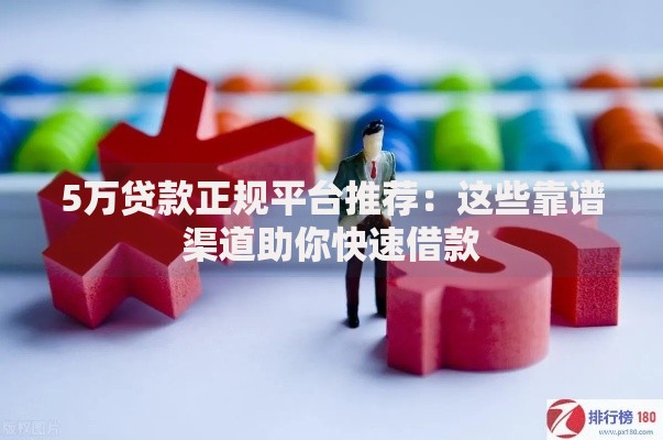 5万贷款正规平台推荐：这些靠谱渠道助你快速借款