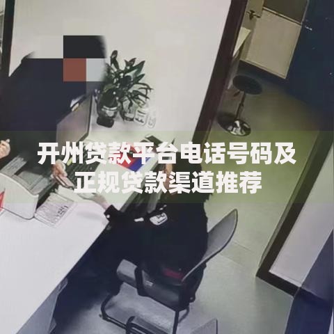 开州贷款平台电话号码及正规贷款渠道推荐