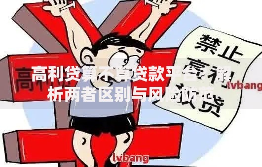 高利贷算不算贷款平台？解析两者区别与风险防范
