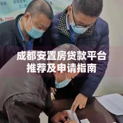 成都安置房贷款平台推荐及申请指南