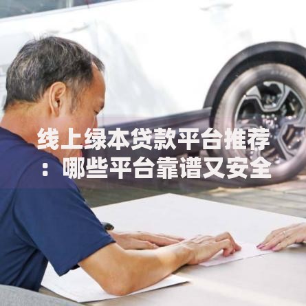 线上绿本贷款平台推荐：哪些平台靠谱又安全？