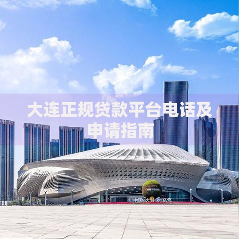 大连正规贷款平台电话及申请指南 大连正规贷款平台电话及申请指南