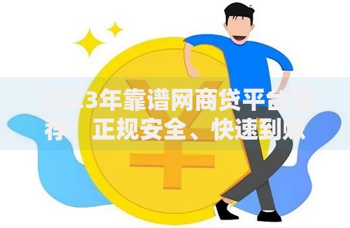 2023年靠谱网商贷平台推荐：正规安全、快速到账的贷款渠道