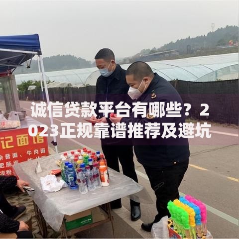 诚信贷款平台有哪些？2023正规靠谱推荐及避坑指南