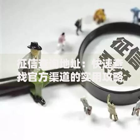 征信查询地址：快速查找官方渠道的实用攻略