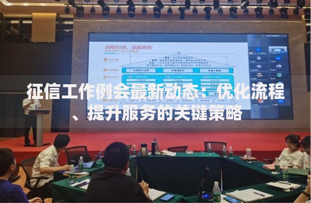 征信工作例会最新动态：优化流程、提升服务的关键策略