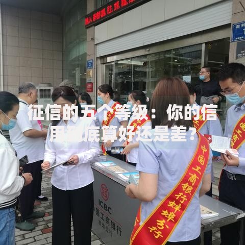 征信的五个等级:你的信用到底算好还是差? 征信的五个等级:你的信用到底算好还是差?