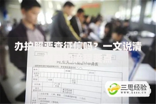 办护照要查征信吗？一文说清材料和流程要点