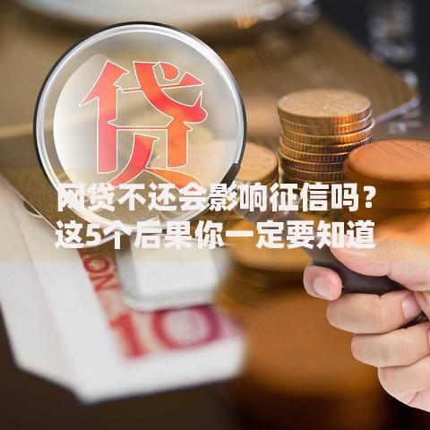 网贷不还会影响征信吗?这5个后果你一定要知道 网贷不还会影响征信吗?这5个后果你一定要知道