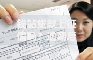 钱站贷款上征信吗?逾期后果与征信影响全解析 钱站贷款上征信吗?逾期后果与征信影响全解析