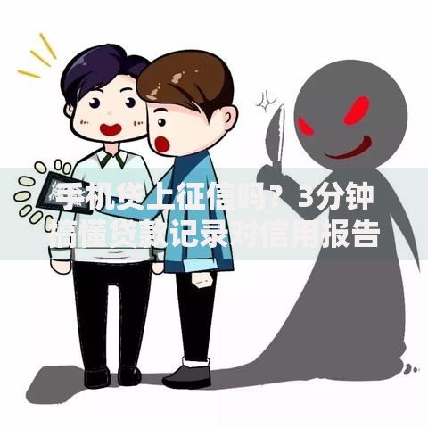 手机贷上征信吗?3分钟搞懂贷款记录对信用报告的影响 手机贷上征信吗?3分钟搞懂贷款记录对信用报告的影响