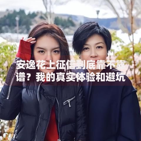 安逸花上征信到底靠不靠谱？我的真实体验和避坑指南