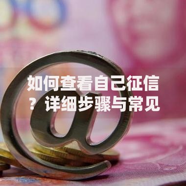 如何查看自己征信？详细步骤与常见问题解答