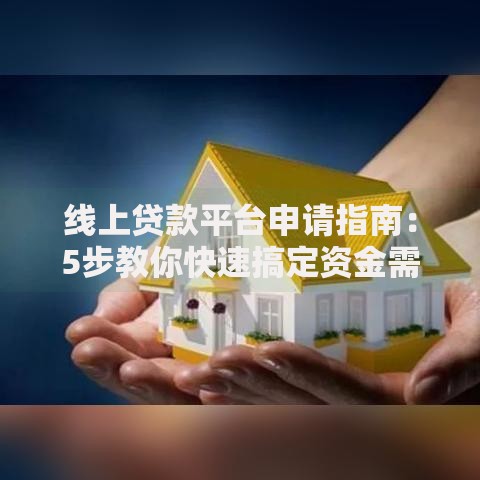 线上贷款平台申请指南：5步教你快速搞定资金需求