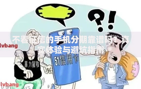 不看征信的手机分期靠谱吗？真实体验与避坑指南