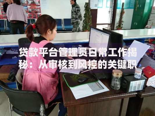 贷款平台管理员日常工作揭秘：从审核到风控的关键职责