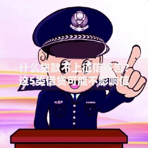 什么贷款不上征信报告？这5类借贷可能不影响信用记录