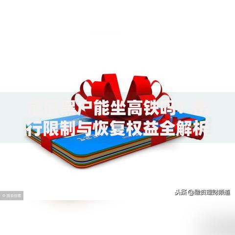 征信黑户能坐高铁吗？出行限制与恢复权益全解析