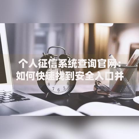 个人征信系统查询官网：如何快速找到安全入口并自查信用报告