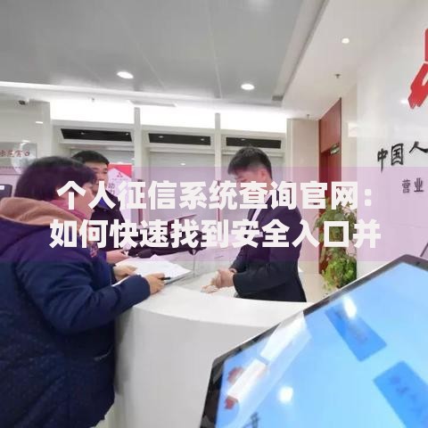个人征信系统查询官网：如何快速找到安全入口并自查信用报告