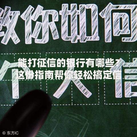 能打征信的银行有哪些？这份指南帮你轻松搞定信用报告！