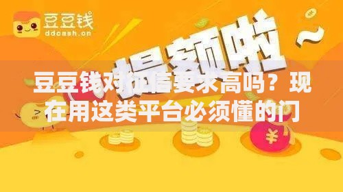 豆豆钱对征信要求高吗？现在用这类平台必须懂的门道