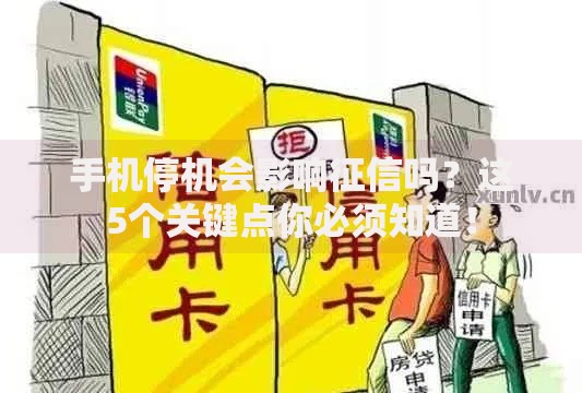 手机停机会影响征信吗？这5个关键点你必须知道！