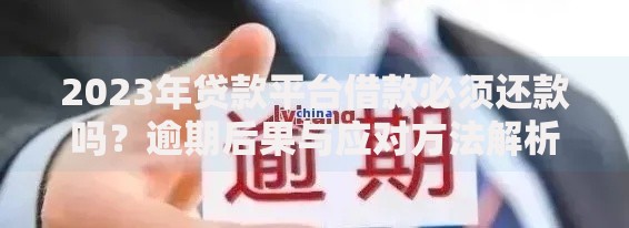 2023年贷款平台借款必须还款吗？逾期后果与应对方法解析