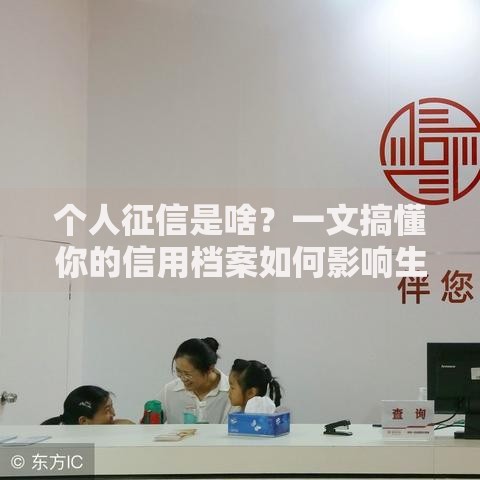 个人征信是啥？一文搞懂你的信用档案如何影响生活