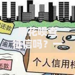 用花呗查征信吗？一文搞懂花呗与征信的关系