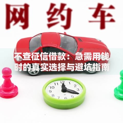 不查征信借款:急需用钱时的真实选择与避坑指南 不查征信借款:急需用钱时的真实选择与避坑指南