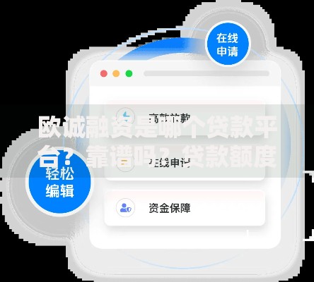 欧诚融资是哪个贷款平台？靠谱吗？贷款额度、利率、申请条件详解