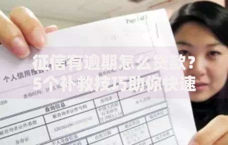 征信有逾期怎么贷款?5个补救技巧助你快速申请成功 征信有逾期怎么贷款?5个补救技巧助你快速申请成功