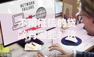 不用征信的贷款有哪些？这几种渠道你可能不知道