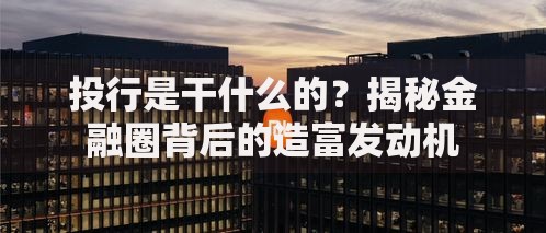 投行是干什么的？揭秘金融圈背后的造富发动机