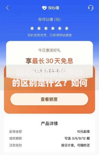 放心借和贷款平台的区别是什么？如何选择靠谱借贷渠道