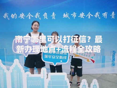 南宁哪里可以打征信？最新办理地点+流程全攻略