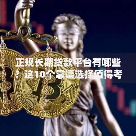 正规长期贷款平台有哪些？这10个靠谱选择值得考虑