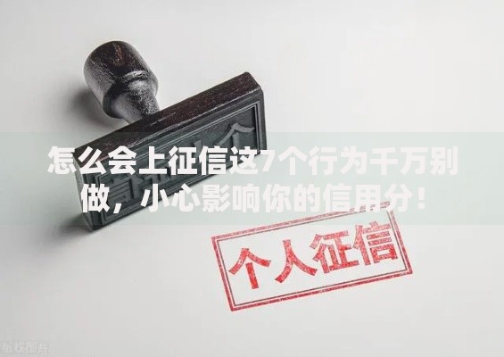 怎么会上征信这7个行为千万别做，小心影响你的信用分！