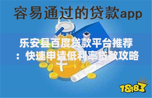 乐安县百度贷款平台推荐：快速申请低利率贷款攻略