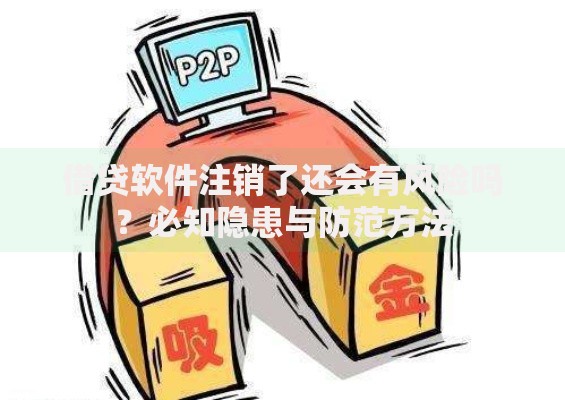 借贷软件注销了还会有风险吗？必知隐患与防范方法