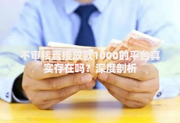 不审核直接放款1000的平台真实存在吗？深度剖析