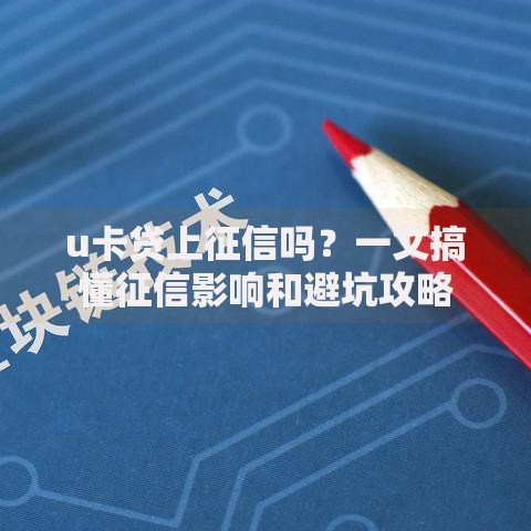u卡贷上征信吗？一文搞懂征信影响和避坑攻略
