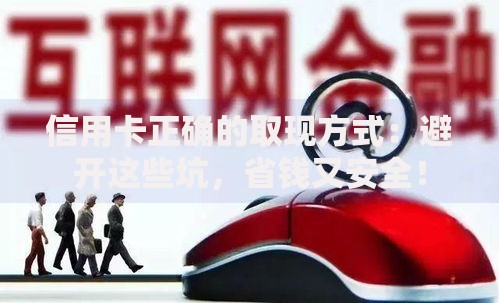 信用卡正确的取现方式：避开这些坑，省钱又安全！