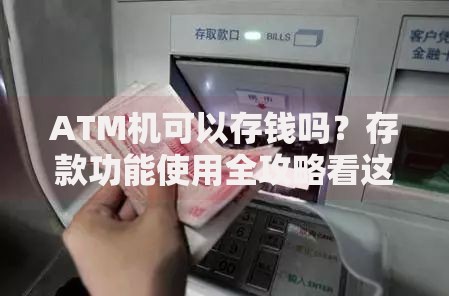 ATM机可以存钱吗？存款功能使用全攻略看这里