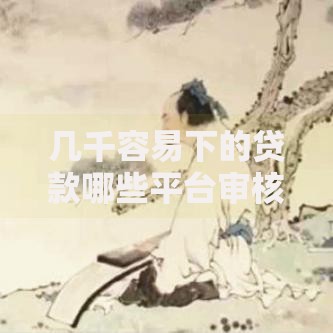 几千容易下的贷款哪些平台审核快？如何快速申请？