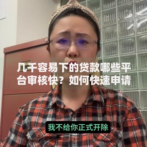 几千容易下的贷款哪些平台审核快？如何快速申请？