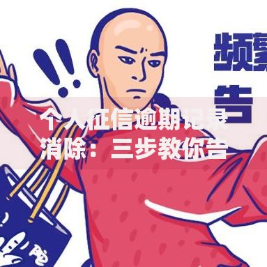 个人征信逾期记录消除：三步教你告别信用污点
