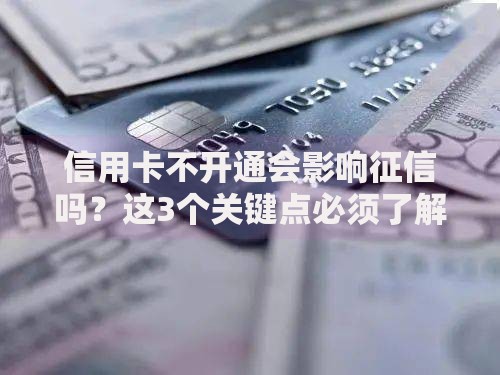 信用卡不开通会影响征信吗？这3个关键点必须了解